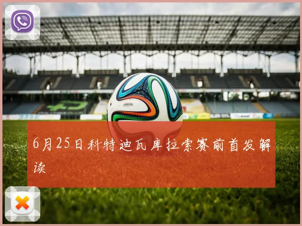 6月25日科特迪瓦库拉索赛前首发解读