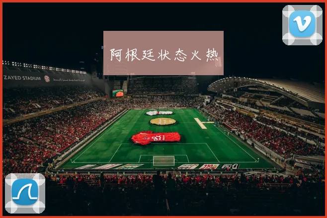 阿根廷状态火热 - 星空体育集团
