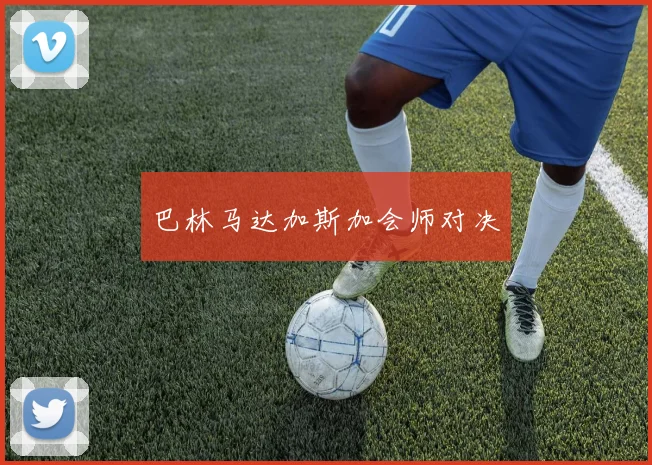 巴林马达加斯加会师对决 - 星空体育集团