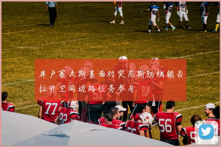 库卢塞夫斯基面对突尼斯防线能否拉开空间边路任务参考