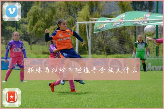 柏林马拉松年轻选手会放大什么