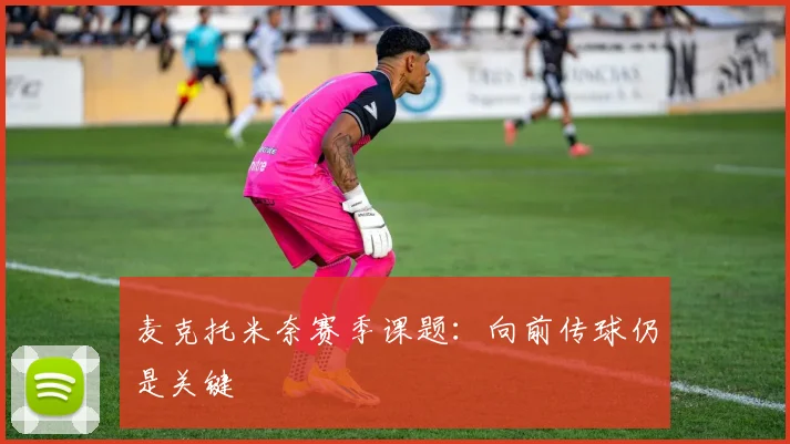 麦克托米奈赛季课题：向前传球仍是关键