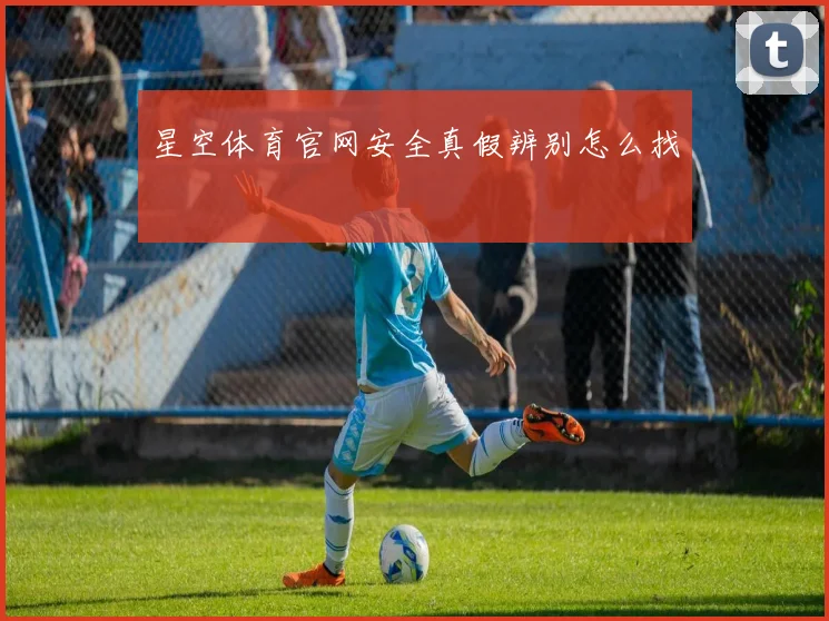 星空体育官网安全真假辨别怎么找
