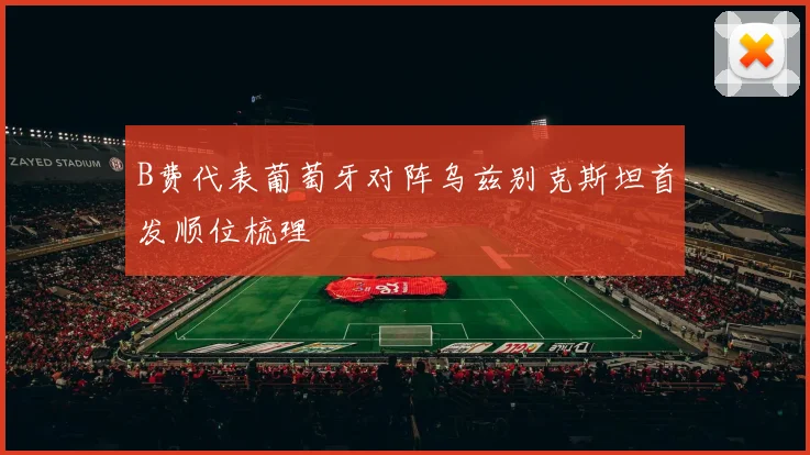 B费代表葡萄牙对阵乌兹别克斯坦首发顺位梳理