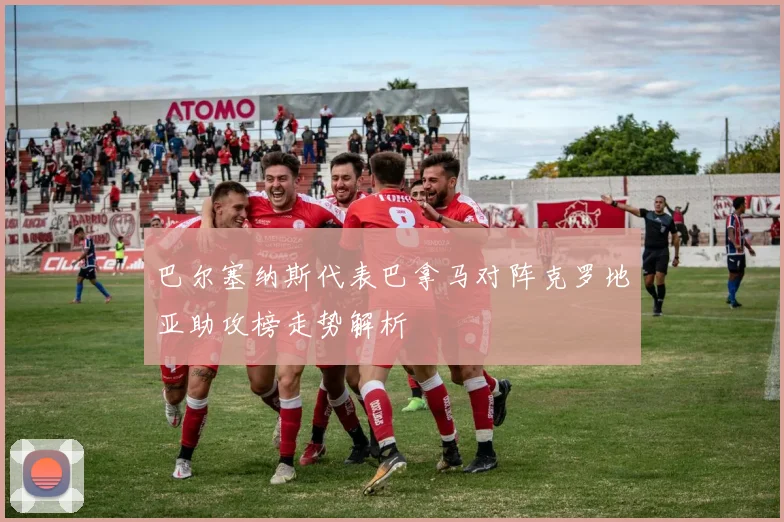 巴尔塞纳斯代表巴拿马对阵克罗地亚助攻榜走势解析